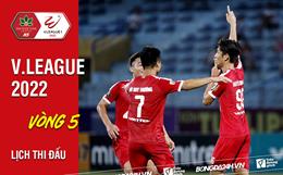Lịch thi đấu vòng 5 V.League 2022: Những trận chiến khó lường...