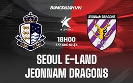Nhận định Seoul E-Land vs Jeonnam Dragons 18h00 ngày 3/7 (Hạng 2 Hàn Quốc 2022)