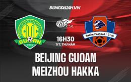 Nhận định Beijing Guoan vs Meizhou Hakka 16h30 ngày 7/7 (VĐQG Trung Quốc 2022)