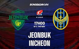 Nhận định, dự đoán Jeonbuk vs Incheon 17h00 ngày 9/7 (VĐQG Hàn Quốc 2022)