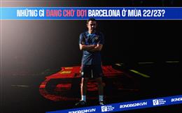 Những thử thách nào đang chờ đợi Barcelona mùa giải 2022/23?