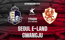 Nhận định Seoul E-Land vs Gwangju 17h00 ngày 11/7(Hạng 2 Hàn Quốc 2022)