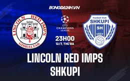 Nhận định Lincoln Red Imps vs Shkupi 23h00 ngày 12/7 (Champions League 2022/23)