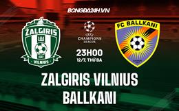Nhận định Zalgiris Vilnius vs Ballkani 23h00 ngày 12/7 (Champions League 2022/23)