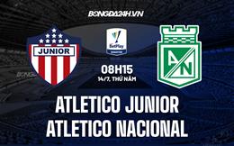 Nhận định Atletico Junior vs Atletico Nacional 8h15 ngày 14/7 (VĐQG Colombia 2022)