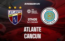 Nhận định bóng đá Atlante vs Cancun 7h05 ngày 14/7 (Hạng 2 Mexico 2022/23)