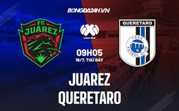 Nhận định Juarez vs Queretaro 9h05 ngày 16/7 (VĐQG Mexico 2022/23)