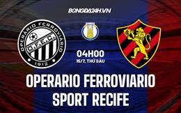 Nhận định Operario Ferroviario vs Sport Recife 4h30 ngày 15/7 (Hạng 2 Brazil 2022)