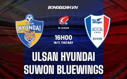 Nhận định Ulsan Hyundai vs Suwon Bluewings 16h00 ngày 16/7 (VĐQG Hàn Quốc 2022