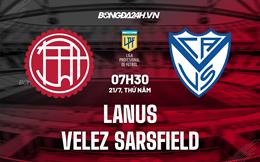 Nhận định Lanus vs Velez Sarsfield 7h30 ngày 21/7 (VĐQG Argentina 2022)