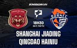 Nhận định Shanghai Jiading vs Qingdao Hainiu 18h30 ngày 20/7 (Hạng 2 Trung Quốc 2022)