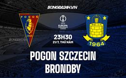 Nhận định Pogon Szczecin vs Brondby 23h30 ngày 21/7 (Europa Conference League)