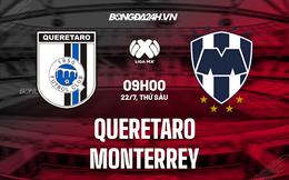 Nhận định, dự đoán Queretaro vs Monterrey 9h00 ngày 22/7 (VĐQG Mexico 2022/23)