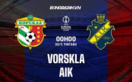 Nhận định Vorskla vs AIK 0h00 ngày 22/7 (Europa Conference League 2022/23)