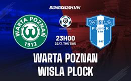 Nhận định Warta Poznan vs Wisla Plock 23h00 ngày 22/7 (VĐQG Ba Lan 2022/23)