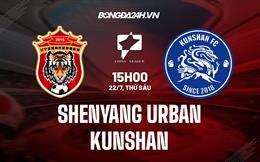Nhận định Shenyang Urban vs Kunshan 15h00 ngày 22/7 (Hạng 2 Trung Quốc 2022)