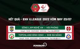 Kết quả - Bảng xếp hạng V.League 2022 hôm nay 23/7