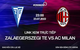 Link xem trực tiếp Zalaegerszegi TE vs AC Milan hôm nay 23/7/2022 ở đâu?