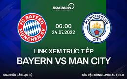 Xem trực tiếp Bayern vs Man City hôm nay 24/7/2022 (Link FPT Play)