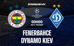 Nhận định Fenerbahce vs Dynamo Kiev 0h00 ngày 28/7 (Champions League 2022/23)