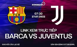 Xem trực tiếp Barca vs Juventus ở đâu? Trên kênh nào? (Giao hữu hè 27/7/2022)