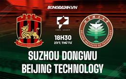 Nhận định Suzhou Dongwu vs Beijing Technology 18h30 ngày 27/7 (Hạng 2 Trung Quốc 2022)