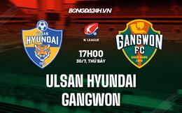 Nhận định, dự đoán Ulsan Hyundai vs Gangwon 17h00 ngày 30/7 (VĐQG Hàn Quốc 2022)