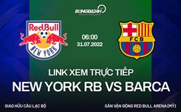 Link xem New York RB vs Barca 6h00 ngày 31/7 Giao hữu hè 2022