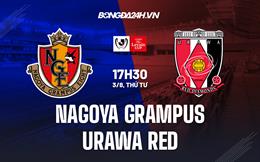 Nhận định Nagoya Grampus vs Urawa Red 17h30 ngày 3/8 (Cúp Liên đoàn Nhật 2022)