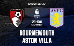 Nhận định Bournemouth vs Aston Villa 21h00 ngày 6/8 (Ngoại hạng Anh 2022/23)