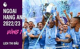 Lịch thi đấu vòng 1 Ngoại hạng Anh 2022/23 bao giờ đá? Xem kênh nào?