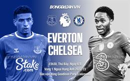 Nhận định Everton vs Chelsea (23h30 ngày 6/8): Gặp lại cố nhân