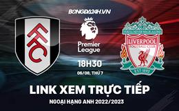 Trực tiếp Ngoại hạng Anh: Fulham vs Liverpool hôm nay 6/8 (Link xem K+)