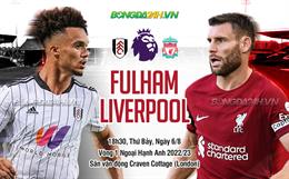 Nhận định Fulham vs Liverpool (18h30 ngày 6/8): Cỗ máy chiến thắng vẫn phăm phăm