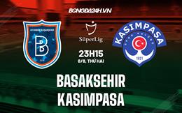 Nhận định Basaksehir vs Kasimpasa 23h15 ngày 8/8 (VĐQG Thổ Nhĩ Kỳ 2022/23)