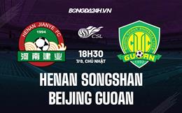 Nhận định Henan Songshan vs Beijing Guoan 18h30 ngày 7/8 (VĐQG Trung Quốc 2022)