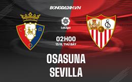 Nhận định,  Osasuna vs Sevilla 2h00 ngày 13/8 (La Liga 2022/23)