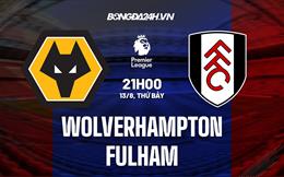 Nhận định,  Wolves vs Fulham 21h00 ngày 13/8 (Ngoại hạng Anh 2022/23)