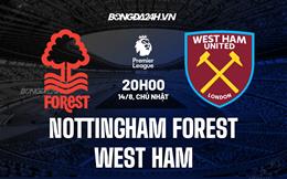 Nhận định Nottingham vs West Ham 20h00 ngày 14/8 (Ngoại hạng Anh 2022/23)