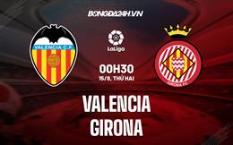 Nhận định,  Valencia vs Girona 0h30 ngày 15/8 (La Liga 2022/23)