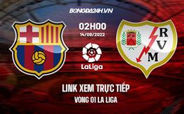 Trực tiếp La Liga 2022: Barca vs Vallecano hôm nay 14/8 (Link xem ON Football)