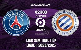 Link xem trực tiếp PSG vs Montpellier ngày 14/8/2022 ở đâu? Kênh nào?