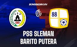 Nhận định PSS Sleman vs Barito Putera 18h15 ngày 13/8 (VĐQG Indonesia 2022/23)