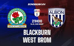 Nhận định Blackburn vs West Brom 21h00 ngày 14/8 (Hạng Nhất Anh 2022/23)