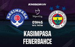 Nhận định Kasimpasa vs Fenerbahce 1h45 ngày 16/8 (VĐQG Thổ Nhĩ Kỳ 2022/23)