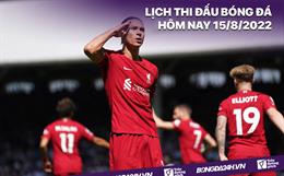 Lịch thi đấu bóng đá hôm nay 15/8/2022: Liverpool vs Crystal Palace