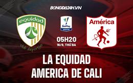 Nhận định La Equidad vs America de Cali (5h20 ngày 16/8, VĐ Colombia)