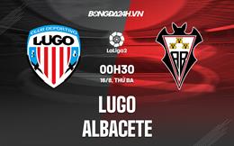 Nhận định Lugo vs Albacete 0h30 ngày 16/8 (Hạng 2 Tây Ban Nha 2022/23)