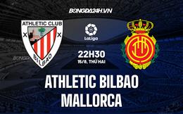 Nhận định,  Bilbao vs Mallorca 22h30 ngày 15/8 (La Liga 2022/23)