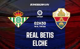 Nhận định,  Betis vs Elche 2h30 ngày 16/8 (La Liga 2022/23)